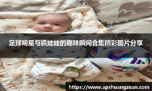 足球明星与抓娃娃的趣味瞬间合集精彩图片分享